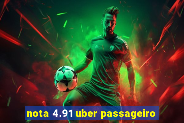 nota 4.91 uber passageiro